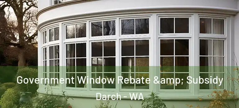  Government Window Rebate & Subsidy Darch - WA