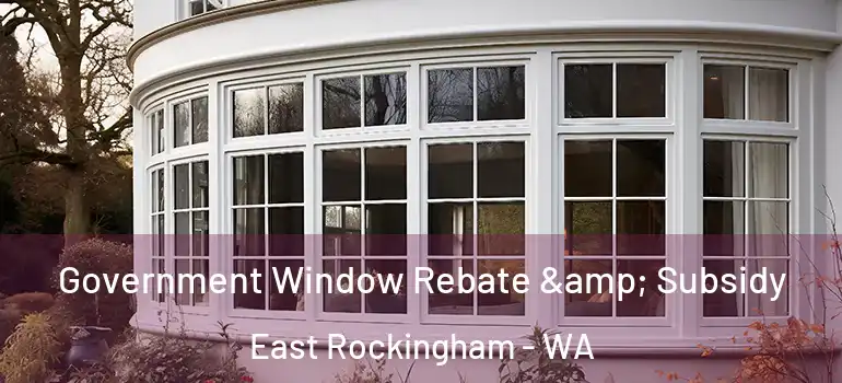  Government Window Rebate & Subsidy East Rockingham - WA