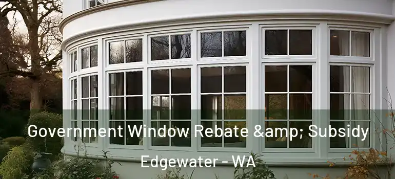  Government Window Rebate & Subsidy Edgewater - WA