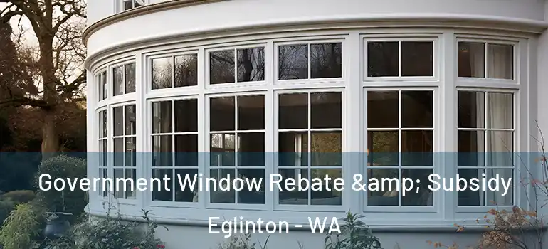 Government Window Rebate & Subsidy Eglinton - WA