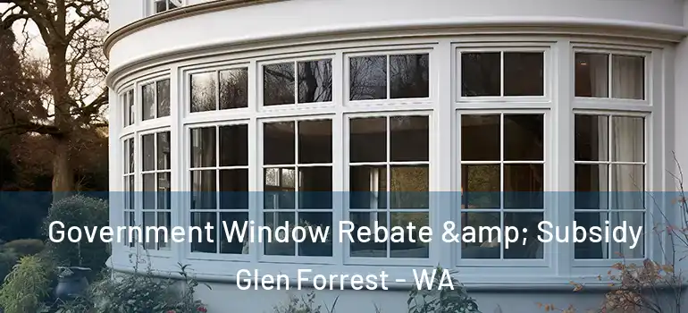Government Window Rebate & Subsidy Glen Forrest - WA