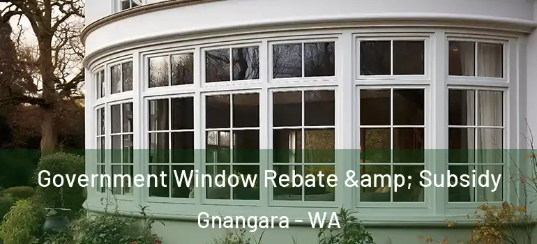  Government Window Rebate & Subsidy Gnangara - WA