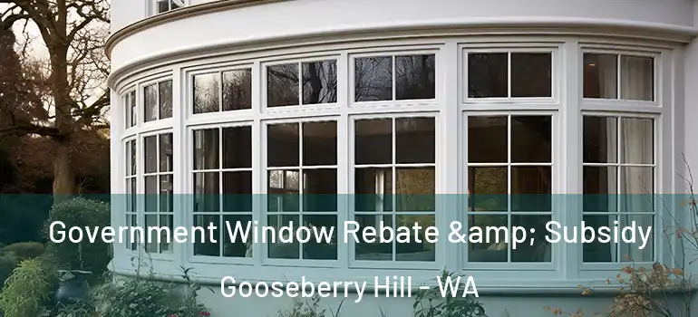  Government Window Rebate & Subsidy Gooseberry Hill - WA