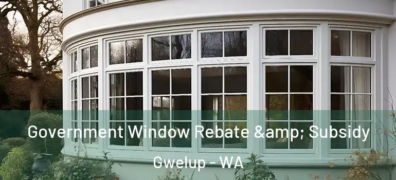  Government Window Rebate & Subsidy Gwelup - WA