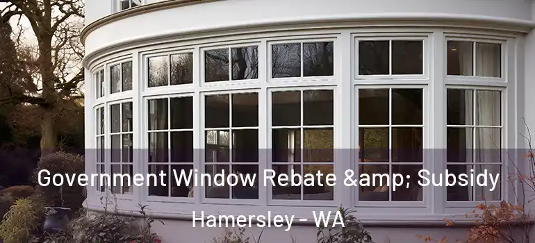  Government Window Rebate & Subsidy Hamersley - WA