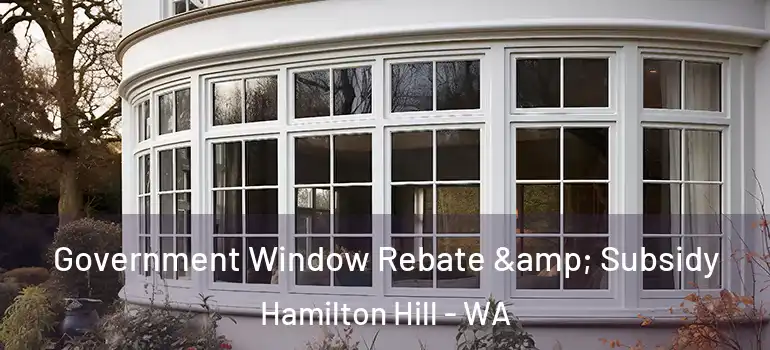 Government Window Rebate & Subsidy Hamilton Hill - WA