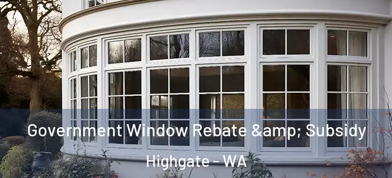  Government Window Rebate & Subsidy Highgate - WA