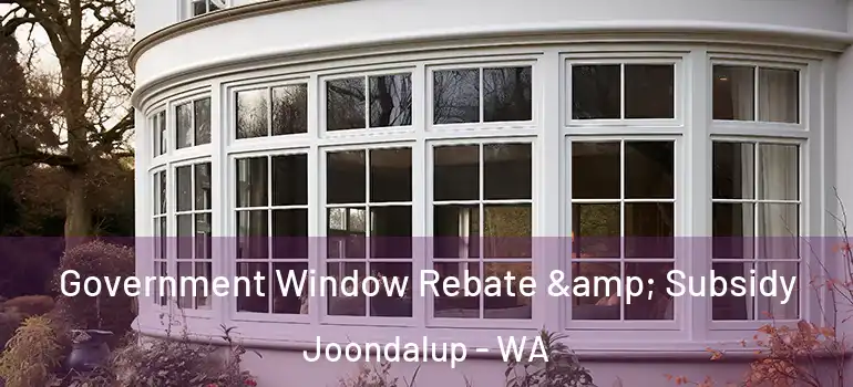 Government Window Rebate & Subsidy Joondalup - WA