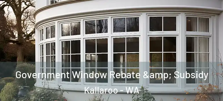 Government Window Rebate & Subsidy Kallaroo - WA