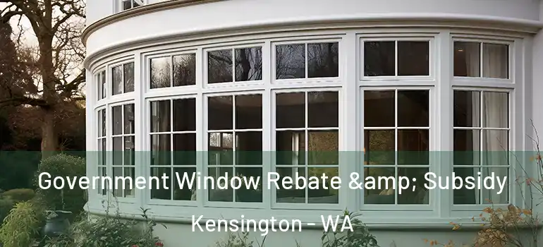  Government Window Rebate & Subsidy Kensington - WA