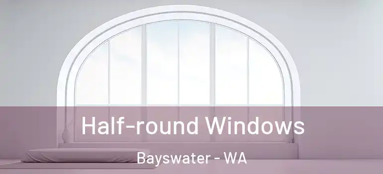 Half-round Windows Bayswater - WA