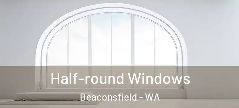  Half-round Windows Beaconsfield - WA