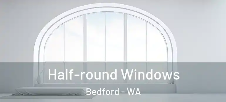 Half-round Windows Bedford - WA