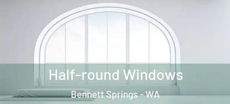  Half-round Windows Bennett Springs - WA