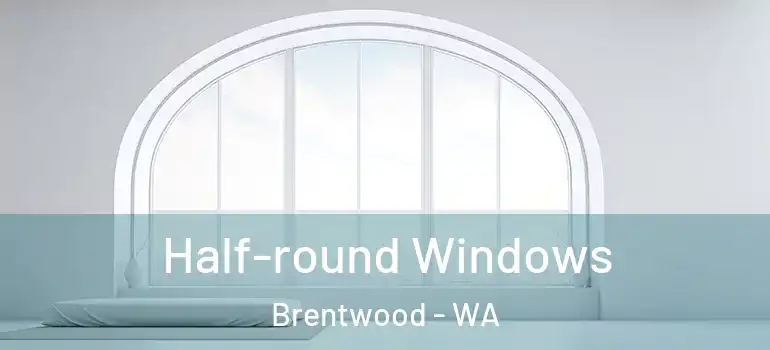 Half-round Windows Brentwood - WA