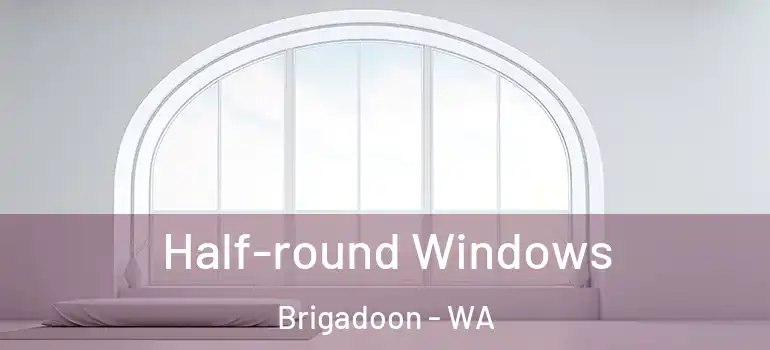 Half-round Windows Brigadoon - WA