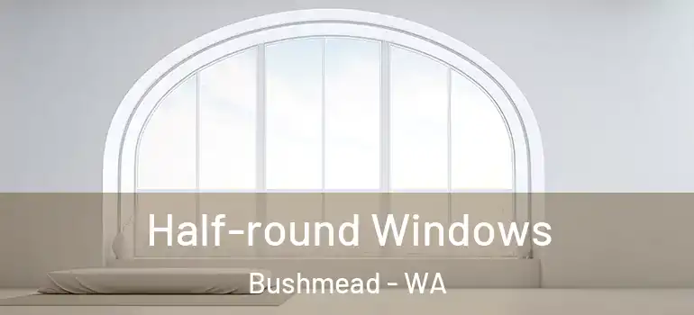 Half-round Windows Bushmead - WA