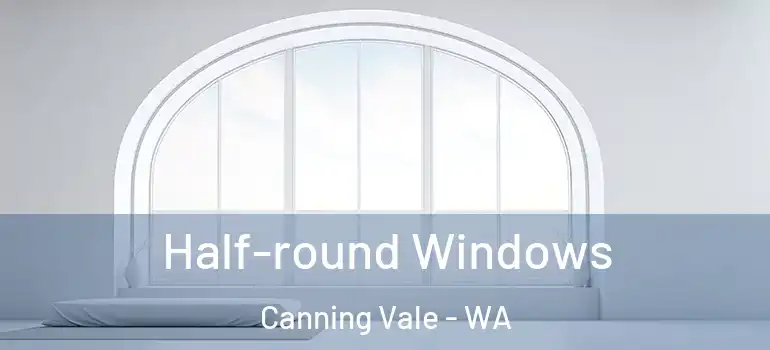  Half-round Windows Canning Vale - WA