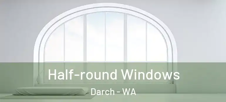 Half-round Windows Darch - WA