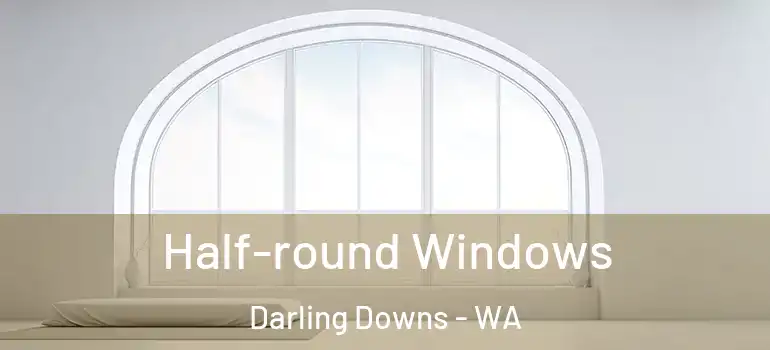 Half-round Windows Darling Downs - WA