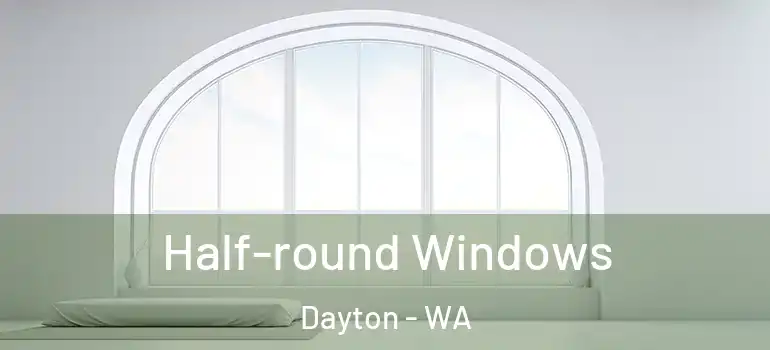  Half-round Windows Dayton - WA