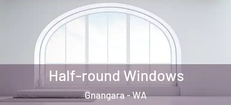 Half-round Windows Gnangara - WA