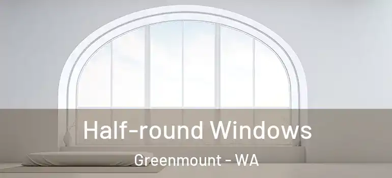  Half-round Windows Greenmount - WA