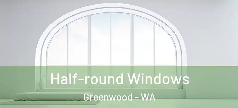  Half-round Windows Greenwood - WA
