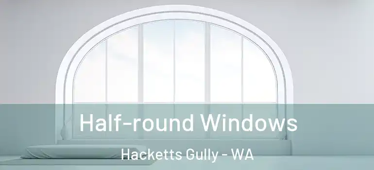 Half-round Windows Hacketts Gully - WA