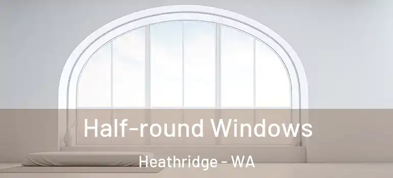  Half-round Windows Heathridge - WA