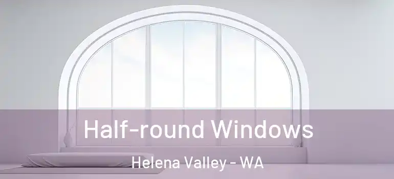  Half-round Windows Helena Valley - WA