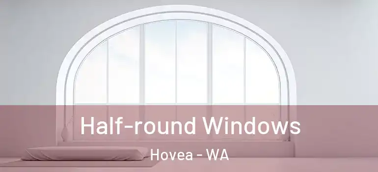 Half-round Windows Hovea - WA