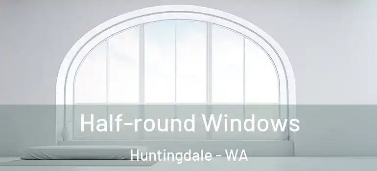 Half-round Windows Huntingdale - WA