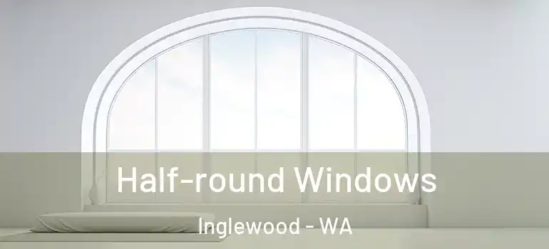 Half-round Windows Inglewood - WA