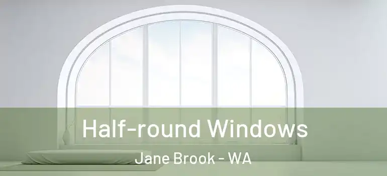  Half-round Windows Jane Brook - WA