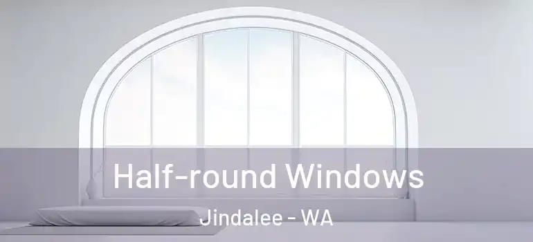  Half-round Windows Jindalee - WA