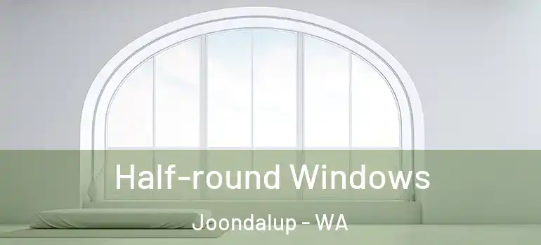  Half-round Windows Joondalup - WA