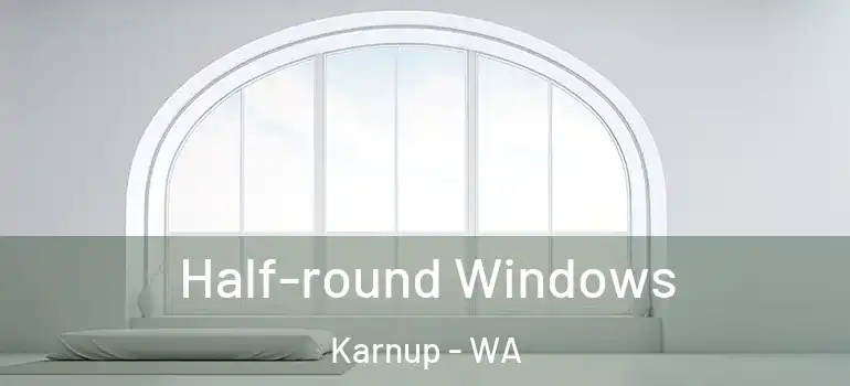  Half-round Windows Karnup - WA