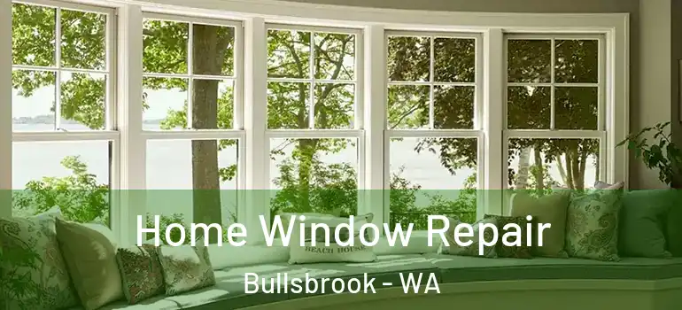  Home Window Repair Bullsbrook - WA