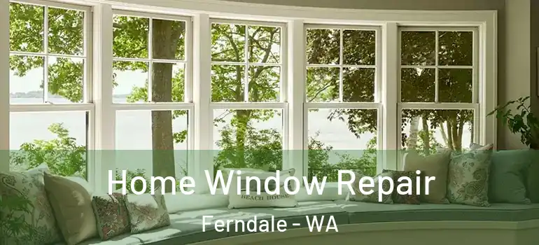  Home Window Repair Ferndale - WA