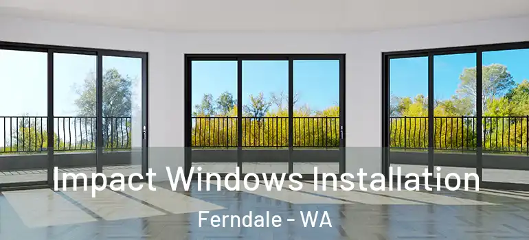 Impact Windows Installation Ferndale - WA