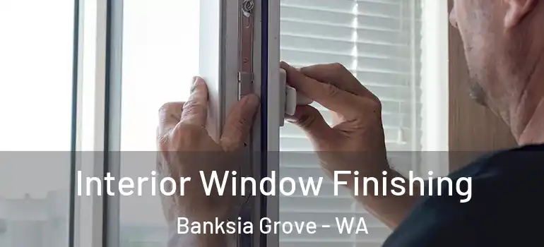  Interior Window Finishing Banksia Grove - WA