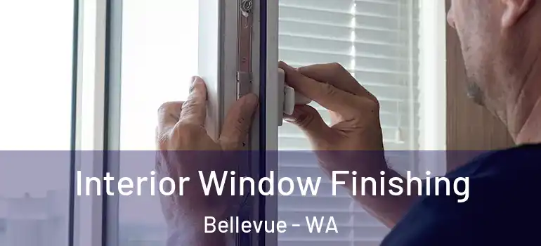  Interior Window Finishing Bellevue - WA