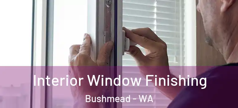  Interior Window Finishing Bushmead - WA