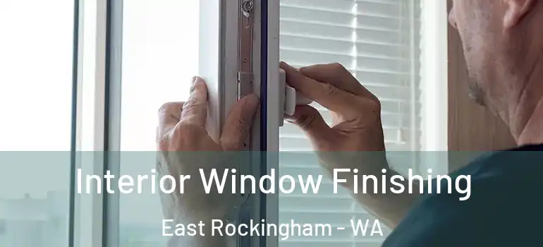 Interior Window Finishing East Rockingham - WA