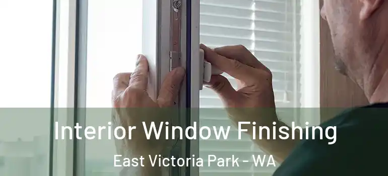  Interior Window Finishing East Victoria Park - WA