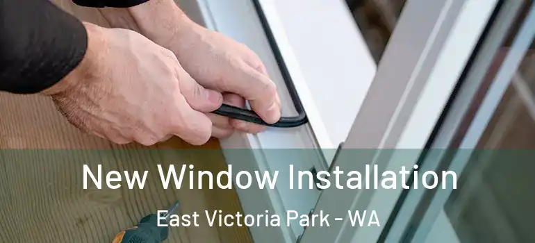  New Window Installation East Victoria Park - WA