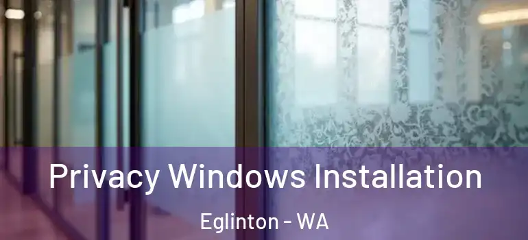  Privacy Windows Installation Eglinton - WA