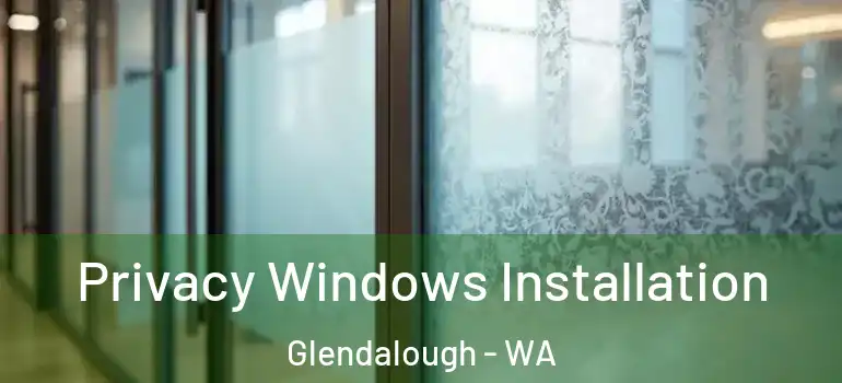 Privacy Windows Installation Glendalough - WA