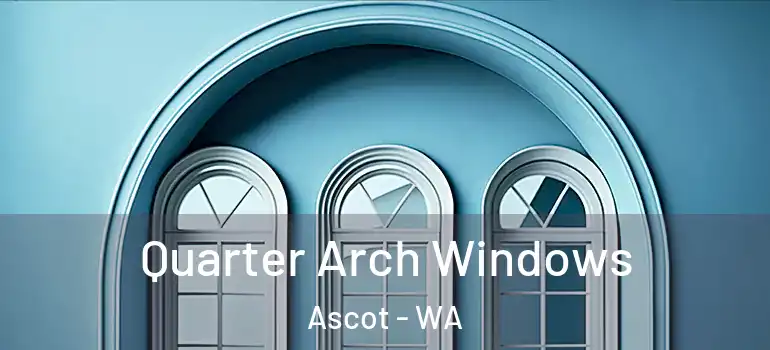  Quarter Arch Windows Ascot - WA